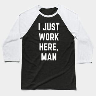 I Just Work Here, Man Funny Text Design Baseball T-Shirt